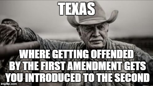 Don't Mess With Texas | TEXAS WHERE GETTING OFFENDED BY THE FIRST AMENDMENT GETS YOU INTRODUCED TO THE SECOND | image tagged in memes,so god made a farmer | made w/ Imgflip meme maker