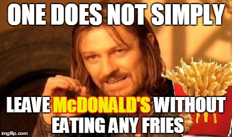 Well 'cause it's "WORLD FAMOUS''... | ONE DOES NOT SIMPLY LEAVE McDONALD'S WITHOUT EATING ANY FRIES McDONALD'S | image tagged in one does not simply fries | made w/ Imgflip meme maker