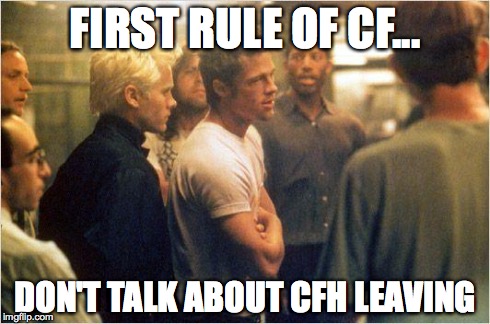 fight club there are no rules | FIRST RULE OF CF... DON'T TALK ABOUT CFH LEAVING | image tagged in fight club there are no rules | made w/ Imgflip meme maker