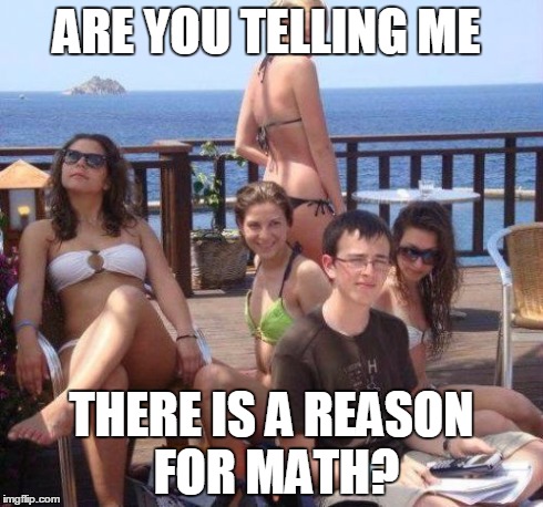 Priority Peter Meme | ARE YOU TELLING ME THERE IS A REASON FOR MATH? | image tagged in memes,priority peter | made w/ Imgflip meme maker