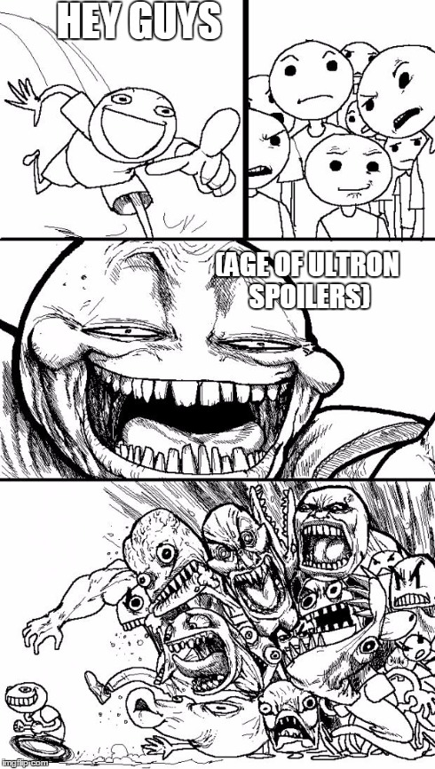 Spoilers | HEY GUYS (AGE OF ULTRON SPOILERS) | image tagged in memes,hey internet | made w/ Imgflip meme maker