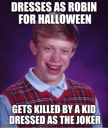 Bad Luck Brian Meme | DRESSES AS ROBIN FOR HALLOWEEN GETS KILLED BY A KID DRESSED AS THE JOKER | image tagged in memes,bad luck brian | made w/ Imgflip meme maker