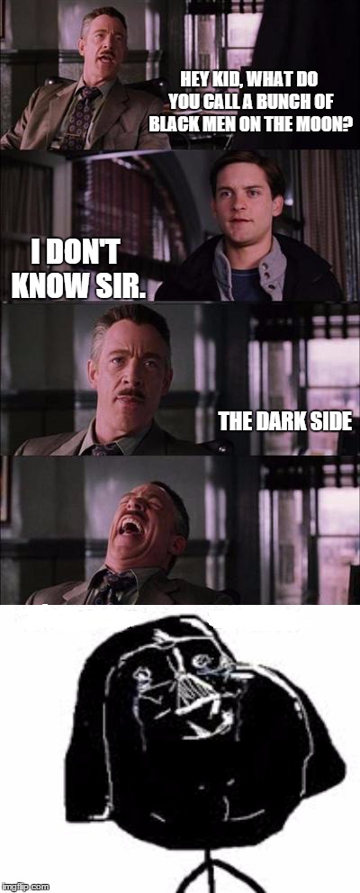 Peter Parker Cry Meme | HEY KID, WHAT DO YOU CALL A BUNCH OF BLACK MEN ON THE MOON? I DON'T KNOW SIR. THE DARK SIDE | image tagged in memes,peter parker cry,star wars | made w/ Imgflip meme maker