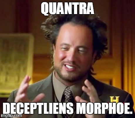 Ancient Aliens Meme | QUANTRA DECEPTLIENS MORPHOE. | image tagged in memes,ancient aliens | made w/ Imgflip meme maker