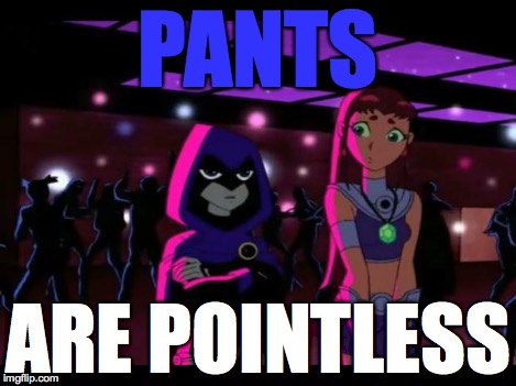 It's Pointless | PANTS ARE POINTLESS | image tagged in it's pointless | made w/ Imgflip meme maker