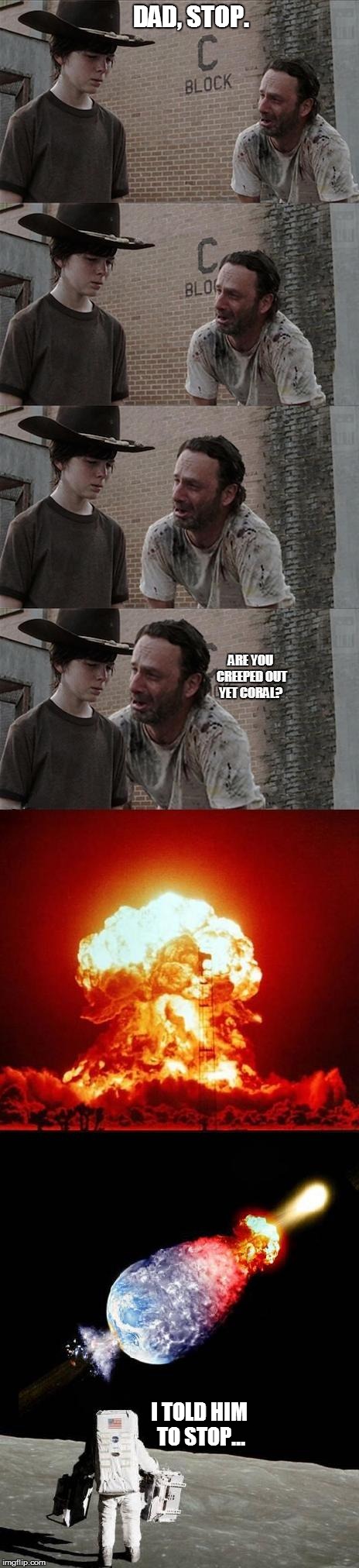 The Walking Dead: M. Night Shyamalan Edition | DAD, STOP. I TOLD HIM TO STOP... | image tagged in twist,coral,wtf,funny,original meme | made w/ Imgflip meme maker