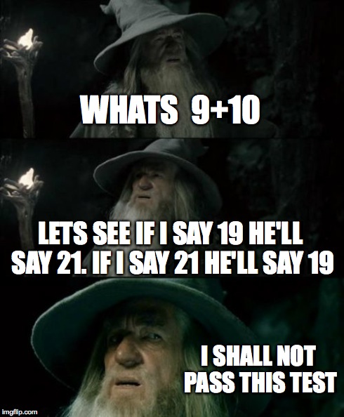 Confused Gandalf | WHATS  9+10 LETS SEE IF I SAY 19 HE'LL SAY 21. IF I SAY 21 HE'LL SAY 19 I SHALL NOT PASS THIS TEST | image tagged in memes,confused gandalf | made w/ Imgflip meme maker