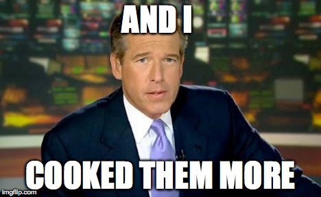 Brian Williams Was There Meme | AND I COOKED THEM MORE | image tagged in memes,brian williams was there | made w/ Imgflip meme maker