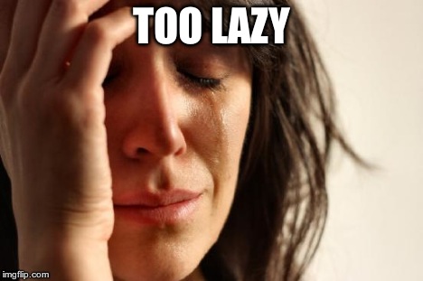 First World Problems Meme | TOO LAZY | image tagged in memes,first world problems | made w/ Imgflip meme maker