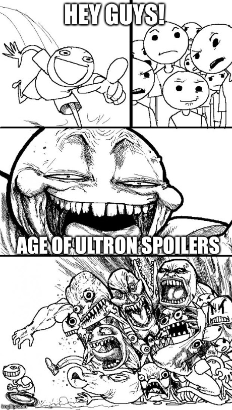 Hey Internet | HEY GUYS! AGE OF ULTRON SPOILERS | image tagged in memes,hey internet | made w/ Imgflip meme maker