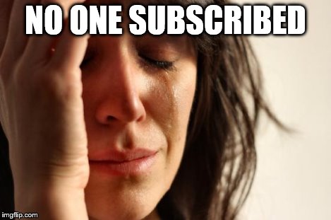 First World Problems Meme | NO ONE SUBSCRIBED | image tagged in memes,first world problems | made w/ Imgflip meme maker