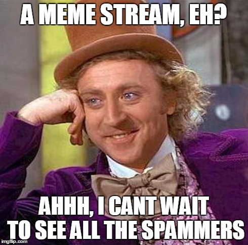 Creepy Condescending Wonka | A MEME STREAM, EH? AHHH, I CANT WAIT TO SEE ALL THE SPAMMERS | image tagged in memes,creepy condescending wonka | made w/ Imgflip meme maker