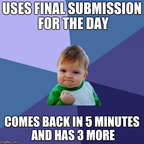 Success Kid | USES FINAL SUBMISSION FOR THE DAY COMES BACK IN 5 MINUTES AND HAS 3 MORE | image tagged in memes,success kid | made w/ Imgflip meme maker