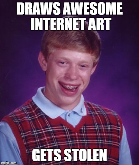 If It's Not Your Art, Don't Claim You Own It (*mutters* Thieves) | DRAWS AWESOME INTERNET ART GETS STOLEN | image tagged in memes,bad luck brian,artistic | made w/ Imgflip meme maker