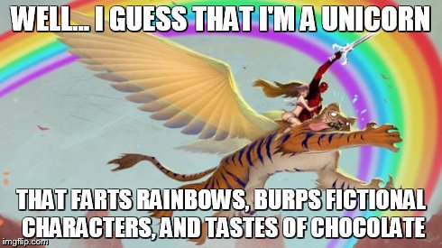 Deadpool on a flying tiger | WELL... I GUESS THAT I'M A UNICORN THAT FARTS RAINBOWS, BURPS FICTIONAL CHARACTERS, AND TASTES OF CHOCOLATE | image tagged in deadpool on a flying tiger | made w/ Imgflip meme maker