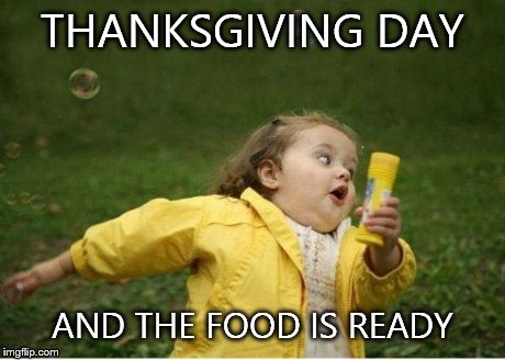 Chubby Bubbles Girl Meme | THANKSGIVING DAY AND THE FOOD IS READY | image tagged in memes,chubby bubbles girl | made w/ Imgflip meme maker