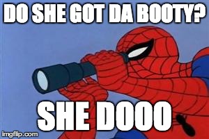 Spiderman binoculars | DO SHE GOT DA BOOTY? SHE DOOO | image tagged in spiderman binoculars | made w/ Imgflip meme maker