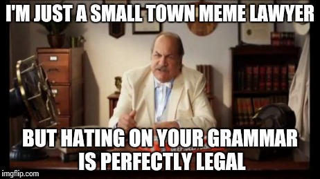 I'M JUST A SMALL TOWN MEME LAWYER BUT HATING ON YOUR GRAMMAR IS PERFECTLY LEGAL | image tagged in small town x lawyer | made w/ Imgflip meme maker