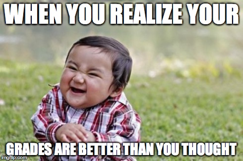 Evil Toddler | WHEN YOU REALIZE YOUR GRADES ARE BETTER THAN YOU THOUGHT | image tagged in memes,evil toddler | made w/ Imgflip meme maker