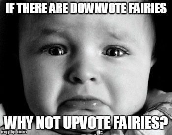 Sad Baby | IF THERE ARE DOWNVOTE FAIRIES WHY NOT UPVOTE FAIRIES? | image tagged in memes,sad baby | made w/ Imgflip meme maker