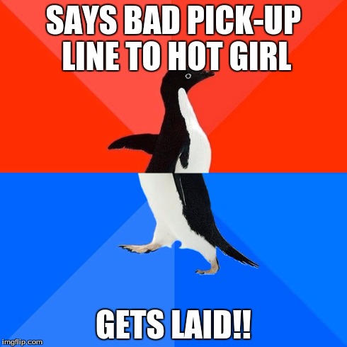 Socially Awesome Awkward Penguin Meme | SAYS BAD PICK-UP LINE TO HOT GIRL GETS LAID!! | image tagged in memes,socially awesome awkward penguin | made w/ Imgflip meme maker