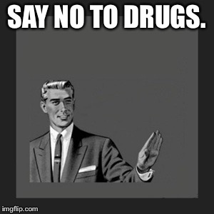 Kill Yourself Guy | SAY NO TO DRUGS. | image tagged in memes,kill yourself guy | made w/ Imgflip meme maker