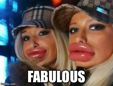 Duck Face Chicks Meme | FABULOUS | image tagged in memes,duck face chicks | made w/ Imgflip meme maker