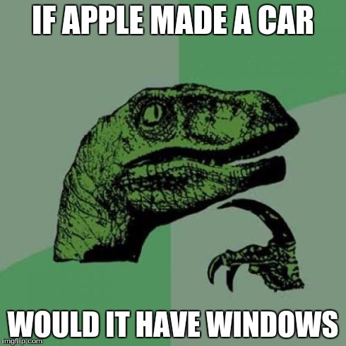 Philosoraptor Meme | IF APPLE MADE A CAR WOULD IT HAVE WINDOWS | image tagged in memes,philosoraptor | made w/ Imgflip meme maker