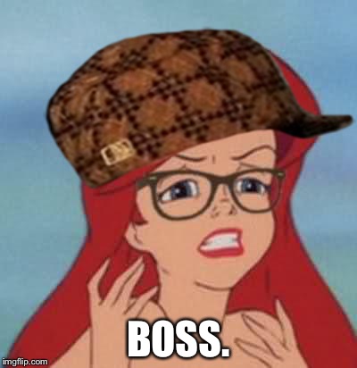 Hipster Ariel | BOSS. | image tagged in memes,hipster ariel,scumbag | made w/ Imgflip meme maker