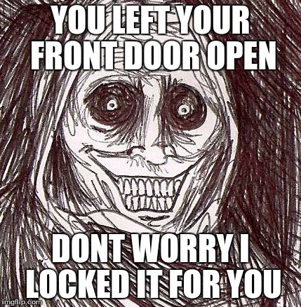Unwanted House Guest | YOU LEFT YOUR FRONT DOOR OPEN DONT WORRY I LOCKED IT FOR YOU | image tagged in memes,unwanted house guest | made w/ Imgflip meme maker