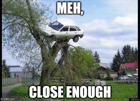 Secure Parking Meme | MEH, CLOSE ENOUGH | image tagged in memes,secure parking | made w/ Imgflip meme maker