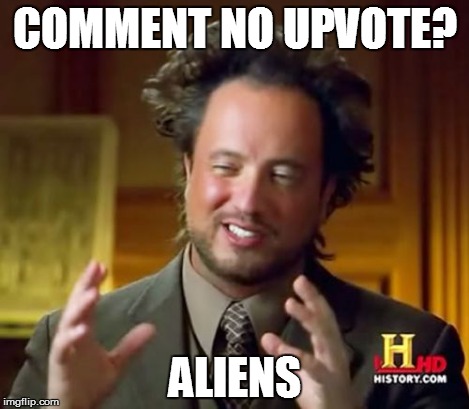Ancient Aliens Meme | COMMENT NO UPVOTE? ALIENS | image tagged in memes,ancient aliens | made w/ Imgflip meme maker