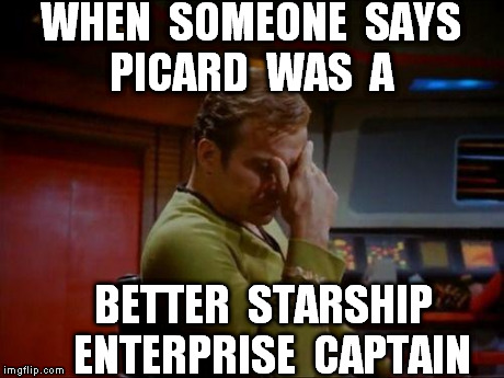 WHEN  SOMEONE  SAYS  PICARD  WAS  A BETTER  STARSHIP  ENTERPRISE  CAPTAIN | image tagged in when will you learn | made w/ Imgflip meme maker