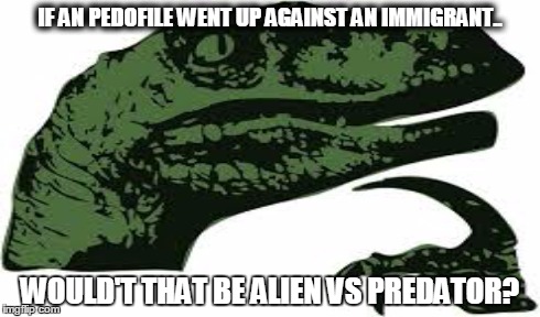 Alien vs predator... | IF AN PEDOFILE WENT UP AGAINST AN IMMIGRANT.. WOULD'T THAT BE ALIEN VS PREDATOR? | image tagged in aliens,predator,fighting | made w/ Imgflip meme maker