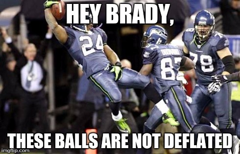 Marshawn Lynch underinflate this | HEY BRADY, THESE BALLS ARE NOT DEFLATED | image tagged in marshawn lynch underinflate this | made w/ Imgflip meme maker