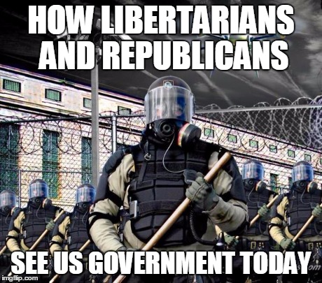 I'm not that sure about Republicans though:/ | HOW LIBERTARIANS AND REPUBLICANS SEE US GOVERNMENT TODAY | image tagged in memes,police state,political | made w/ Imgflip meme maker