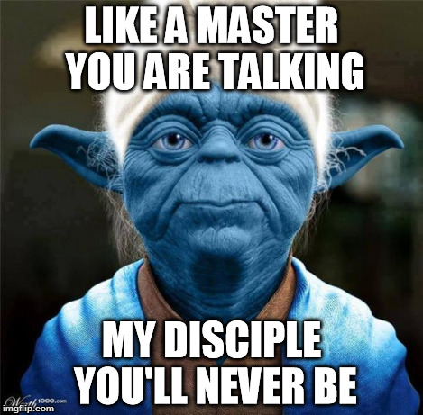 Smurf Yoda | LIKE A MASTER YOU ARE TALKING MY DISCIPLE YOU'LL NEVER BE | image tagged in smurf yoda | made w/ Imgflip meme maker