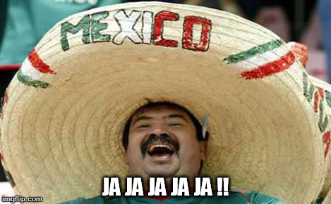 Mexican guy - Ja ja ja | JA JA JA JA JA !! | image tagged in mexican guy - ja ja ja | made w/ Imgflip meme maker