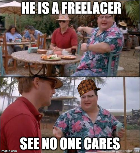 See? No one cares | HE IS A FREELACER SEE NO ONE CARES | image tagged in see no one cares,scumbag | made w/ Imgflip meme maker