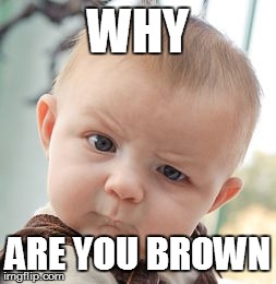 Skeptical Baby Meme | WHY ARE YOU BROWN | image tagged in memes,skeptical baby | made w/ Imgflip meme maker