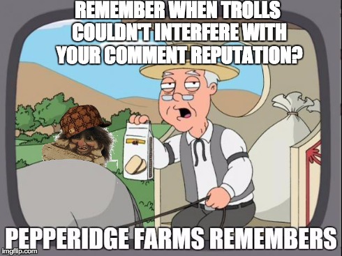 PEPPERIDGE FARMS REMEMBERS | REMEMBER WHEN TROLLS COULDN'T INTERFERE WITH YOUR COMMENT REPUTATION? | image tagged in pepperidge farms remembers,scumbag,imgflip | made w/ Imgflip meme maker