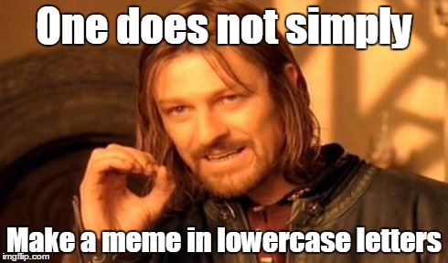 One Does Not Simply | One does not simply Make a meme in lowercase letters | image tagged in memes,one does not simply | made w/ Imgflip meme maker