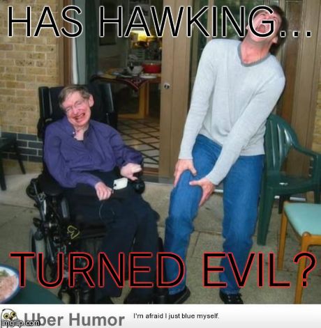 Hawking should be ashamed of himself! | HAS HAWKING... TURNED EVIL? | image tagged in evil hawking,stephen hawking,scientist,science | made w/ Imgflip meme maker