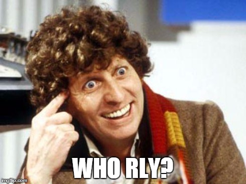 WHO RLY? | image tagged in 4th doctor | made w/ Imgflip meme maker