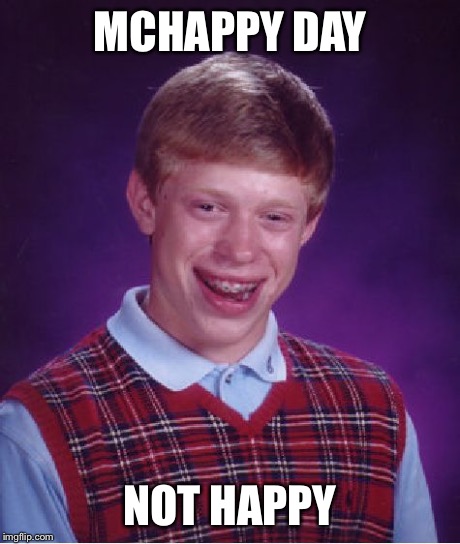 Bad Luck Brian | MCHAPPY DAY NOT HAPPY | image tagged in memes,bad luck brian | made w/ Imgflip meme maker