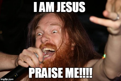 I AM JESUS PRAISE ME!!!! | image tagged in praise jesus | made w/ Imgflip meme maker