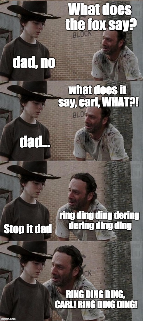 Rick and Carl Long | What does the fox say? dad, no what does it say, carl, WHAT?! dad... ring ding ding dering dering ding ding Stop it dad RING DING DING, CARL | image tagged in memes,rick and carl long | made w/ Imgflip meme maker