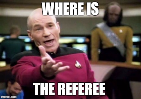 Picard Wtf | WHERE IS THE REFEREE | image tagged in memes,picard wtf | made w/ Imgflip meme maker