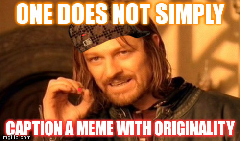 One Does Not Simply | ONE DOES NOT SIMPLY CAPTION A MEME WITH ORIGINALITY | image tagged in memes,one does not simply,scumbag | made w/ Imgflip meme maker