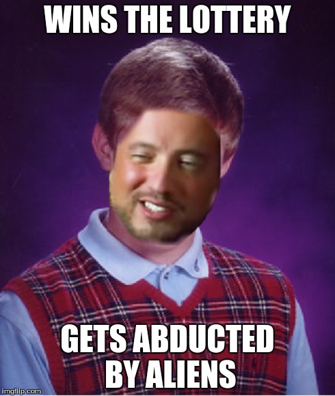 Just plain unlucky... | WINS THE LOTTERY GETS ABDUCTED BY ALIENS | image tagged in memes,bad luck brian,ancient aliens | made w/ Imgflip meme maker